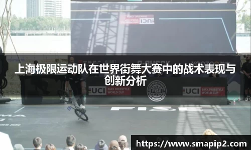 上海极限运动队在世界街舞大赛中的战术表现与创新分析